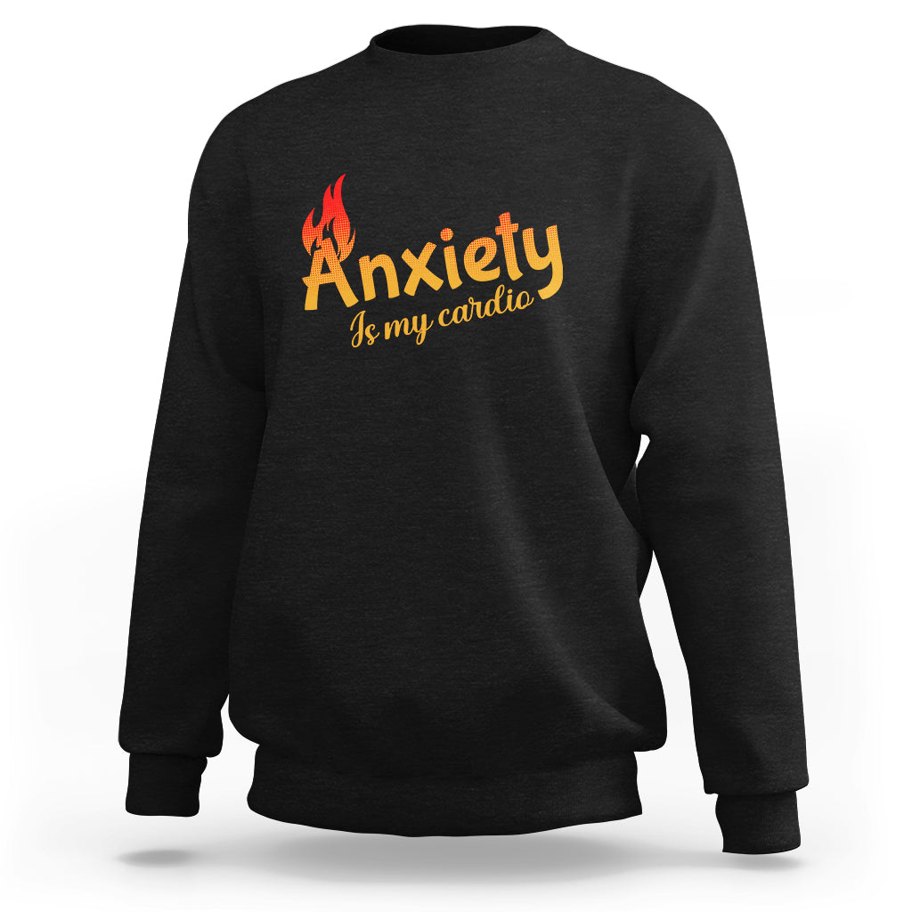 Mental Health Awareness Sweatshirt Anxiety Is My Cardio Burn Calories TS09 Black Printyourwear