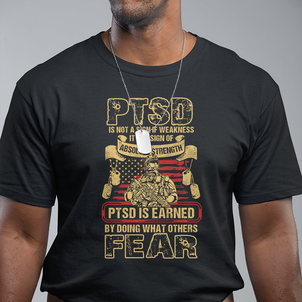 PTSD T Shirt Not A Sign Of Weakness It Is Earned By Doing What Others Fear TS09 Black Printyourwear