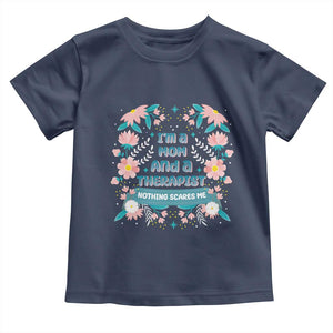 I'm A Mom And A Therapist Toddler T Shirt Nothing Scares Me TS09 Navy Print Your Wear