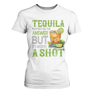 Tequila Lover T Shirt For Women May Not Be The Answer But It's Worth A Shot Drinking TS09 White Print Your Wear