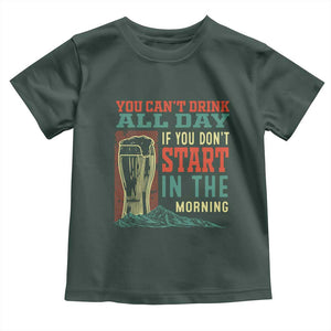 Funny Drinking Toddler T Shirt You Can't Drink All Day If You Don't Start In The Morning TS09 Dark Forest Green Print Your Wear
