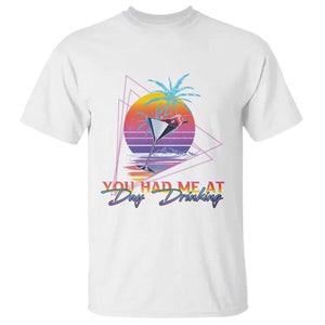 Funny You Had Me At Day Drinking T Shirt TS09 White Print Your Wear
