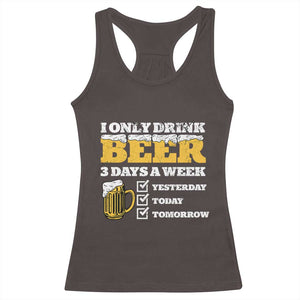 Funny Drinking Racerback Tank Top I Only Drink Beer 3 Days A Week TS09 Dark Chocolate Print Your Wear