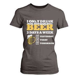 Funny Drinking T Shirt For Women I Only Drink Beer 3 Days A Week TS09 Dark Chocolate Print Your Wear