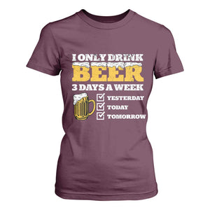 Funny Drinking T Shirt For Women I Only Drink Beer 3 Days A Week TS09 Maroon Print Your Wear