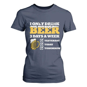 Funny Drinking T Shirt For Women I Only Drink Beer 3 Days A Week TS09 Navy Print Your Wear