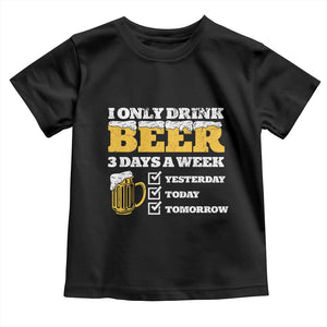 Funny Drinking Toddler T Shirt I Only Drink Beer 3 Days A Week TS09 Black Print Your Wear