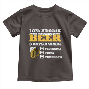 Funny Drinking Toddler T Shirt I Only Drink Beer 3 Days A Week TS09 Dark Chocolate Print Your Wear
