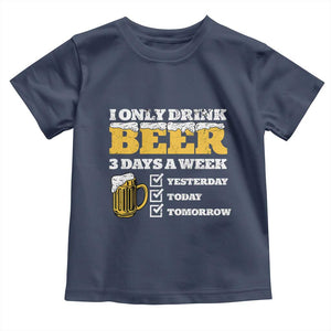 Funny Drinking Toddler T Shirt I Only Drink Beer 3 Days A Week TS09 Navy Print Your Wear