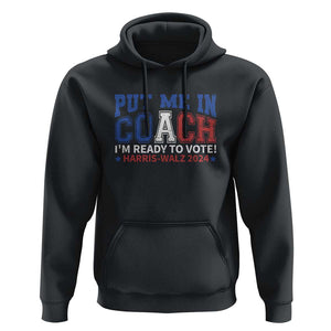 Harris Walz 2024 Hoodie Put Me In Coach I'm Ready To Vote TS09 Black Print Your Wear