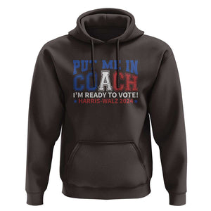 Harris Walz 2024 Hoodie Put Me In Coach I'm Ready To Vote TS09 Dark Chocolate Print Your Wear