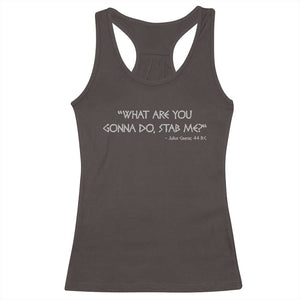 Julius Caesar Racerback Tank Top What Are You Gonna Do Stab Me Roman History TS09 Dark Chocolate Print Your Wear