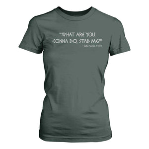 Julius Caesar T Shirt For Women What Are You Gonna Do Stab Me Roman History TS09 Dark Forest Green Print Your Wear