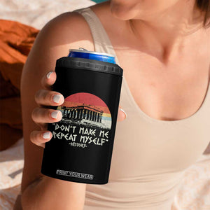 Funny History Don't Make Me Repeat Myself 4 in 1 Can Cooler Tumbler TS09 Print Your Wear