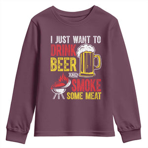 Funny BBQ Beer Lover Youth Sweatshirt Just Want To Drink Beer And Smoke Some Meat TS09 Maroon Print Your Wear
