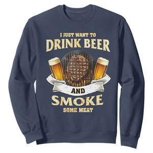 Funny BBQ Beer Lover Sweatshirt Just Want To Drink Beer And Smoke Some Meat Beefsteak TS09 Navy Print Your Wear