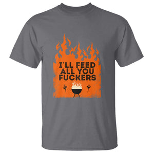 Funny BBQ Grilling T Shirt I'll Feed All You Fxxkers TS09 Charcoal Print Your Wear