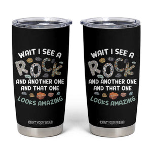 Rock Collector Tumbler Cup Wait I See A Rock Geologist TS09 Black Print Your Wear