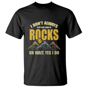 Geologist T Shirt I Don't Always Stop And Look At Rocks TS09 Black Print Your Wear