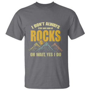 Geologist T Shirt I Don't Always Stop And Look At Rocks TS09 Charcoal Print Your Wear