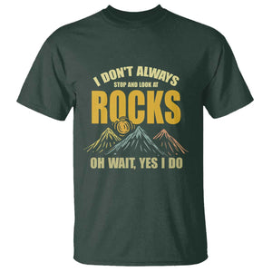 Geologist T Shirt I Don't Always Stop And Look At Rocks TS09 Dark Forest Green Print Your Wear