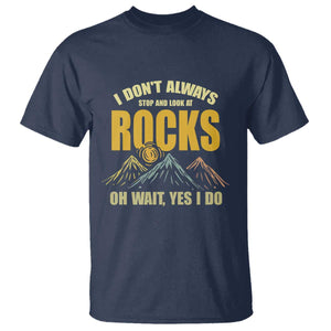 Geologist T Shirt I Don't Always Stop And Look At Rocks TS09 Navy Print Your Wear