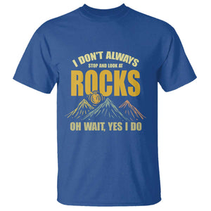 Geologist T Shirt I Don't Always Stop And Look At Rocks TS09 Royal Blue Print Your Wear
