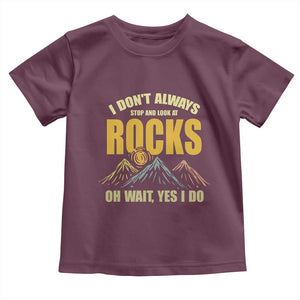 Geologist Toddler T Shirt I Don't Always Stop And Look At Rocks TS09 Maroon Print Your Wear