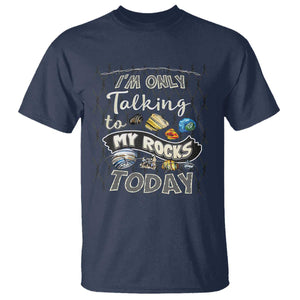Geologist T Shirt I'm Only Taling To My Rocks Today TS09 Navy Print Your Wear