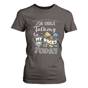 Geologist T Shirt For Women I'm Only Taling To My Rocks Today TS09 Dark Chocolate Print Your Wear