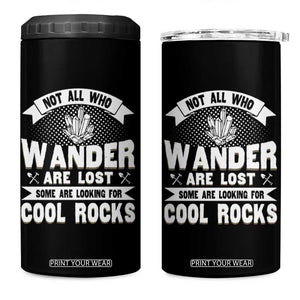 Funny Geologist 4 in 1 Can Cooler Tumbler Not All Who Wander Are Lost Some Are Looking For Cool Rocks Rock Collector TS09 One Size: 16 oz Black Print Your Wear