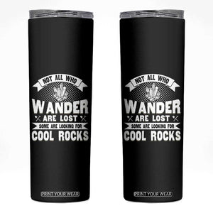 Funny Geologist Skinny Tumbler Not All Who Wander Are Lost Some Are Looking For Cool Rocks Rock Collector TS09 Black Print Your Wear