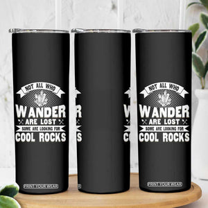Funny Geologist Skinny Tumbler Not All Who Wander Are Lost Some Are Looking For Cool Rocks Rock Collector TS09 Print Your Wear