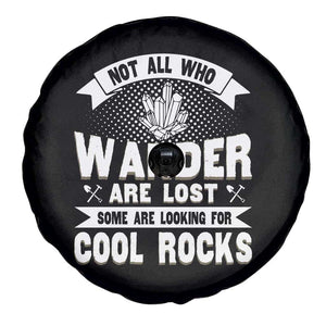 Funny Geologist Spare Tire Cover Not All Who Wander Are Lost Some Are Looking For Cool Rocks Rock Collector TS09 Print Your Wear