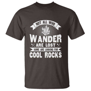 Funny Geologist T Shirt Not All Who Wander Are Lost Some Are Looking For Cool Rocks Rock Collector TS09 Dark Chocolate Print Your Wear