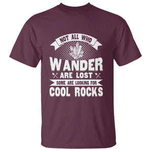 Funny Geologist T Shirt Not All Who Wander Are Lost Some Are Looking For Cool Rocks Rock Collector TS09 Maroon Print Your Wear