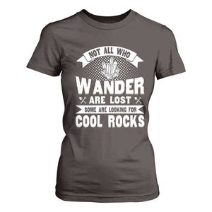 Funny Geologist T Shirt For Women Not All Who Wander Are Lost Some Are Looking For Cool Rocks Rock Collector TS09 Dark Chocolate Print Your Wear