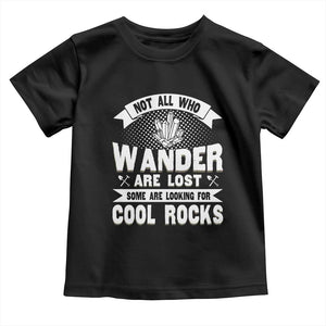 Funny Geologist Toddler T Shirt Not All Who Wander Are Lost Some Are Looking For Cool Rocks Rock Collector TS09 Black Print Your Wear
