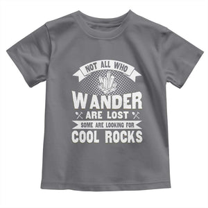Funny Geologist Toddler T Shirt Not All Who Wander Are Lost Some Are Looking For Cool Rocks Rock Collector TS09 Charcoal Print Your Wear