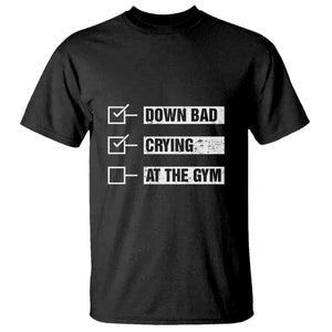 Funny Gymer T Shirt Down Bad Crying at the Gym TS09 Black Print Your Wear