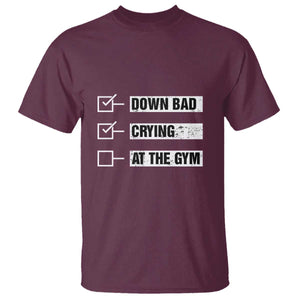 Funny Gymer T Shirt Down Bad Crying at the Gym TS09 Maroon Print Your Wear