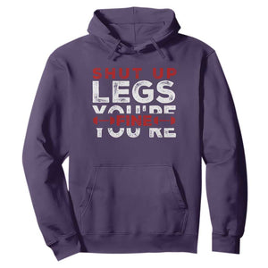 Funny Gymer Hoodie Shut Up Legs You're Fine Leg Day TS09 Purple Print Your Wear
