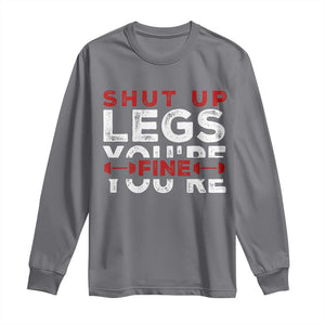Funny Gymer Long Sleeve Shirt Shut Up Legs You're Fine Leg Day TS09 Charcoal Print Your Wear