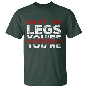 Funny Gymer T Shirt Shut Up Legs You're Fine Leg Day TS09 Dark Forest Green Print Your Wear