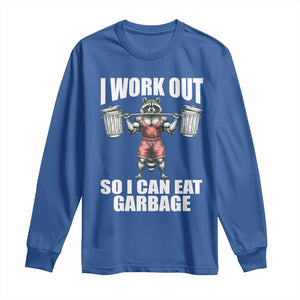 Funny Workout Long Sleeve Shirt I Work Out So I Can Eat Garbage Raccoon TS09 Royal Blue Print Your Wear