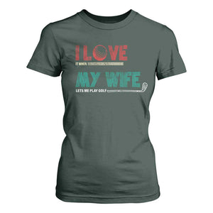 I Love It When My Wife Lets Me Golf Valentine's Day Golfer Funny T Shirt For Women TS09 Dark Forest Green Print Your Wear