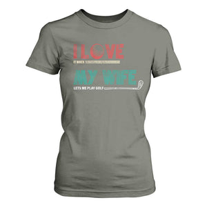 I Love It When My Wife Lets Me Golf Valentine's Day Golfer Funny T Shirt For Women TS09 Military Green Print Your Wear