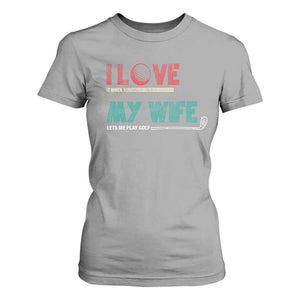 I Love It When My Wife Lets Me Golf Valentine's Day Golfer Funny T Shirt For Women TS09 Sport Gray Print Your Wear