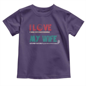 I Love It When My Wife Lets Me Golf Valentine's Day Golfer Funny Toddler T Shirt TS09 Purple Print Your Wear