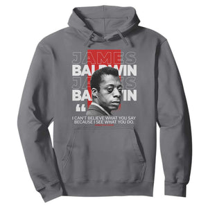 James Baldwin Hoodie I Can't Believe What You Say Because I See What You Do TS09 Charcoal Print Your Wear